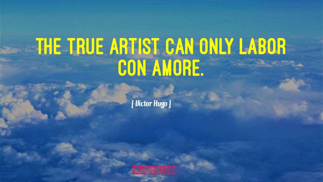 Victor Hugo Quotes: The true artist can only