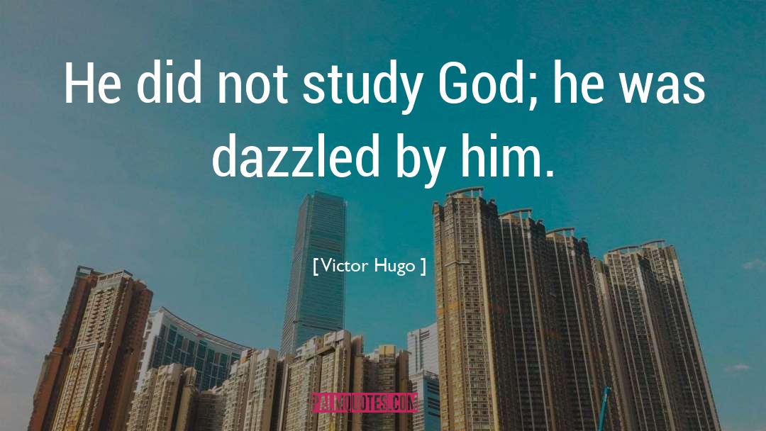 Victor Hugo Quotes: He did not study God;