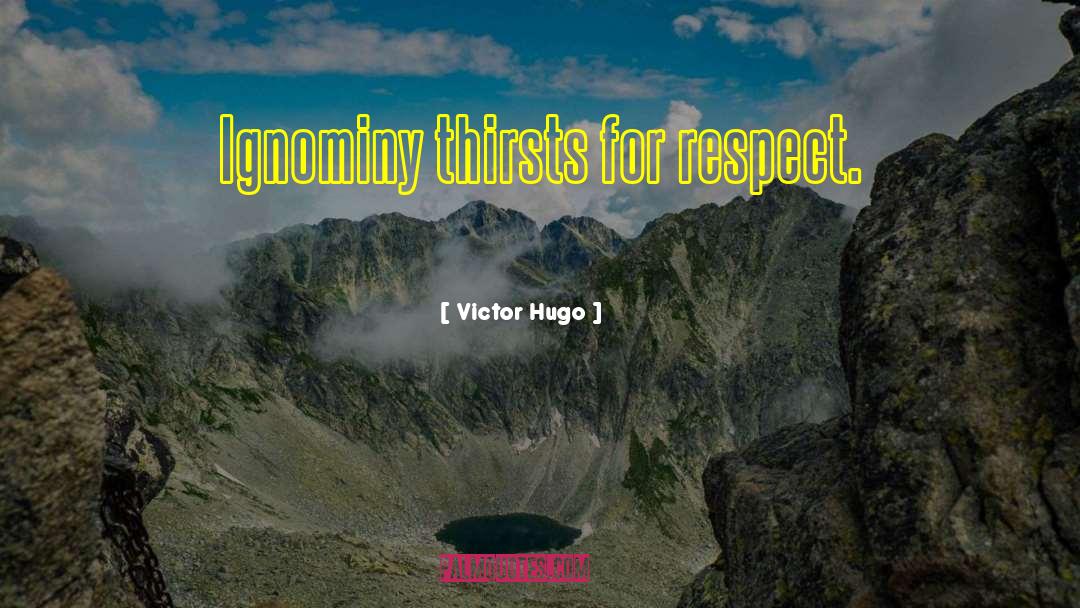 Victor Hugo Quotes: Ignominy thirsts for respect.