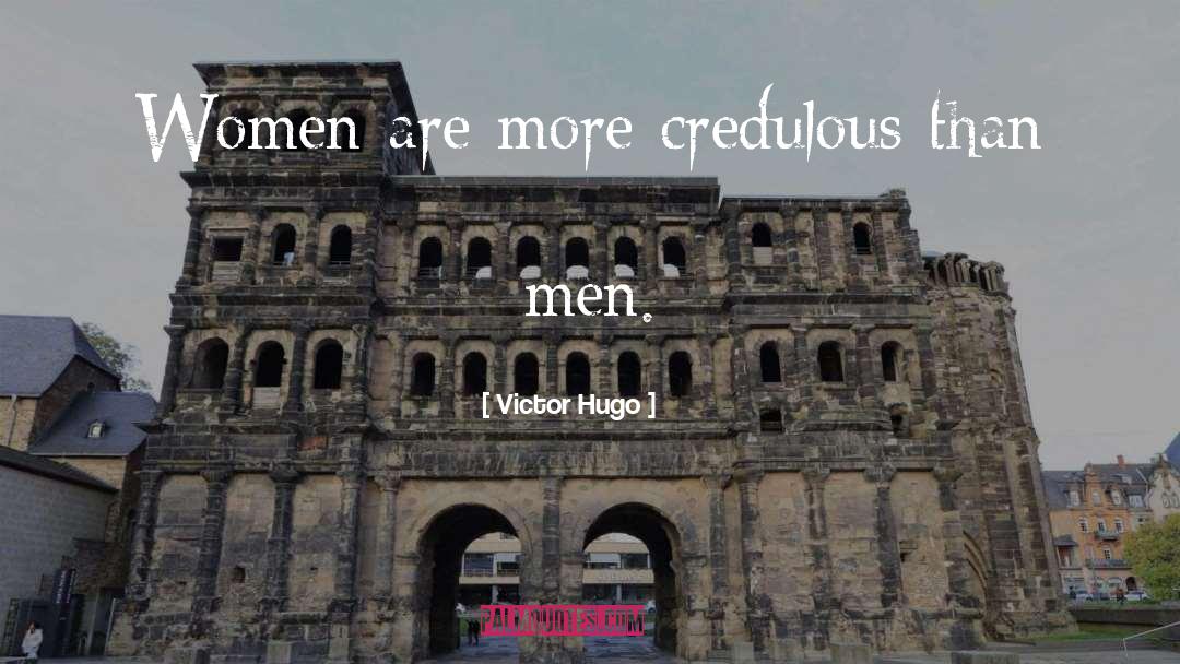 Victor Hugo Quotes: Women are more credulous than