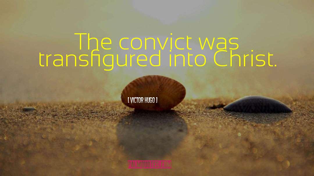 Victor Hugo Quotes: The convict was transfigured into