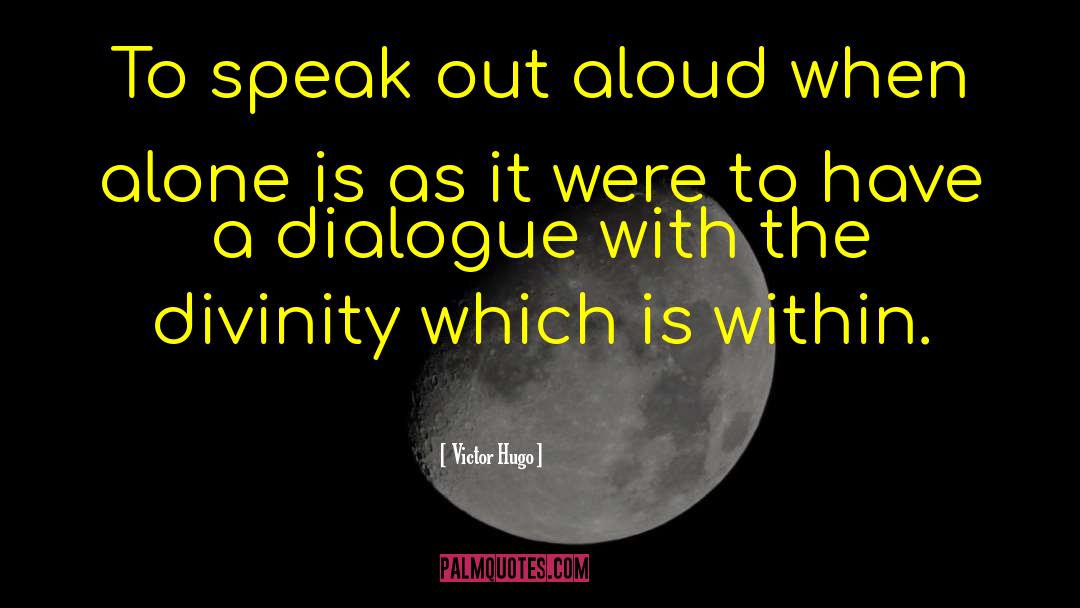Victor Hugo Quotes: To speak out aloud when