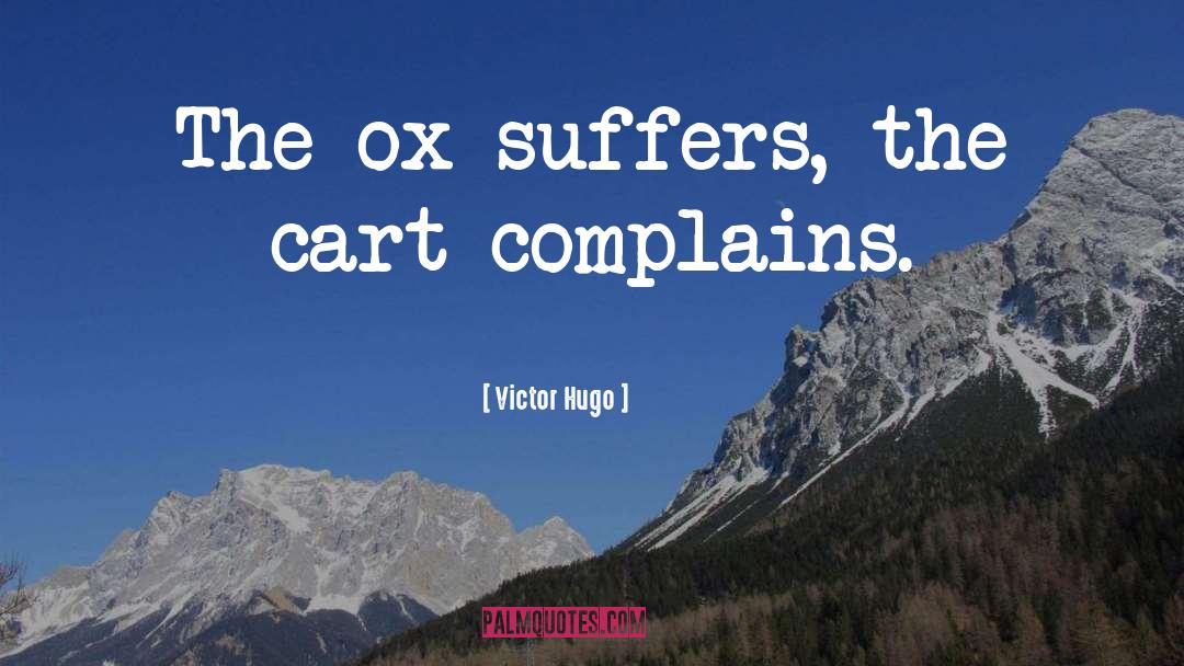 Victor Hugo Quotes: The ox suffers, the cart