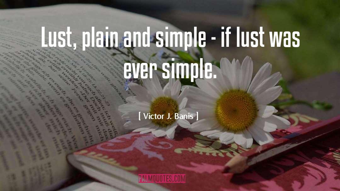 Victor J. Banis Quotes: Lust, plain and simple -