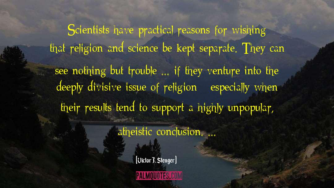 Victor J. Stenger Quotes: Scientists have practical reasons for