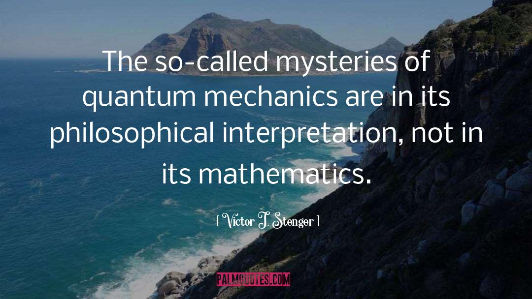 Victor J. Stenger Quotes: The so-called mysteries of quantum