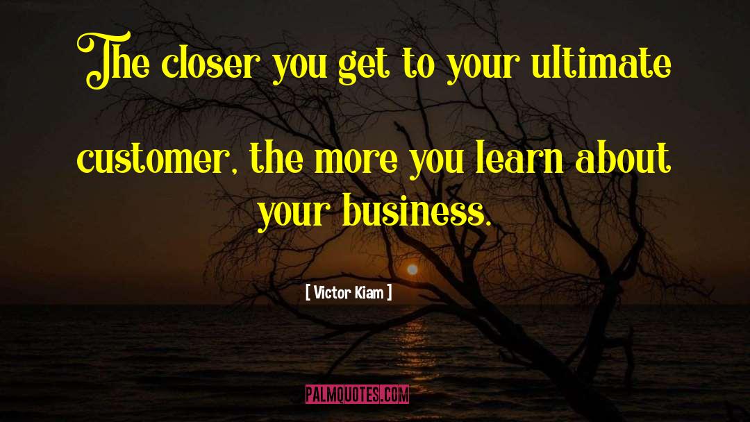 Victor Kiam Quotes: The closer you get to