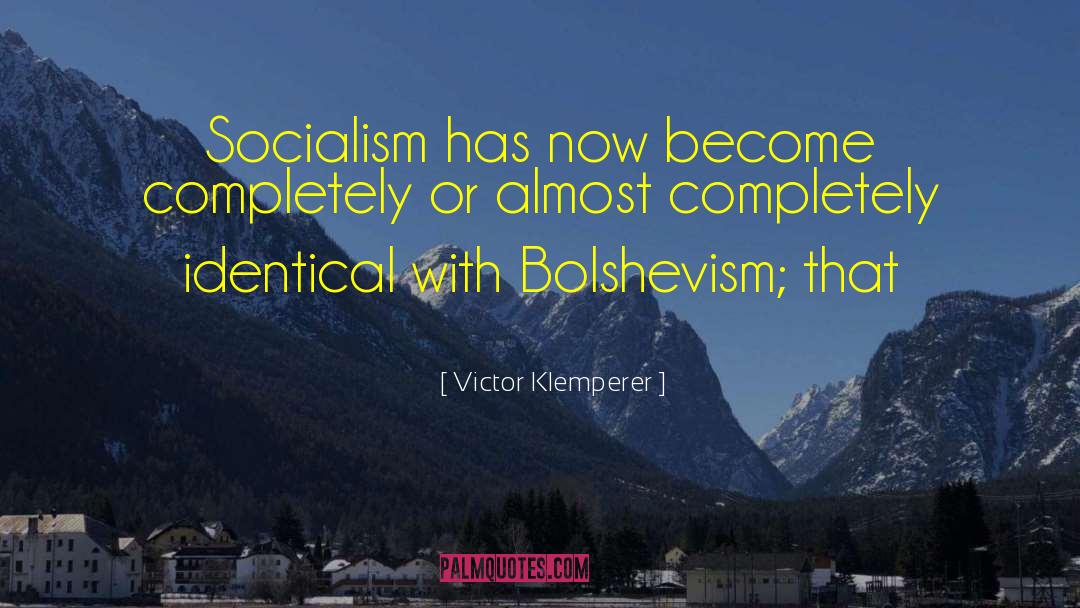 Victor Klemperer Quotes: Socialism has now become completely