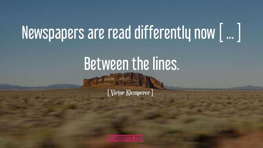 Victor Klemperer Quotes: Newspapers are read differently now