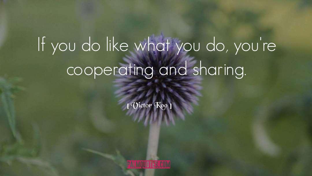 Victor Koo Quotes: If you do like what