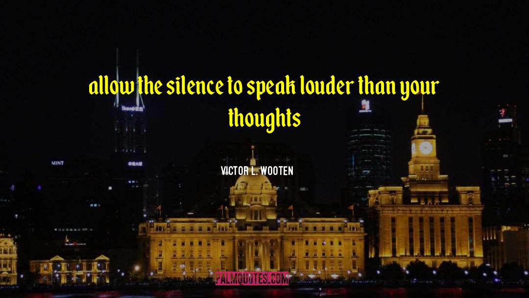 Victor L. Wooten Quotes: allow the silence to speak