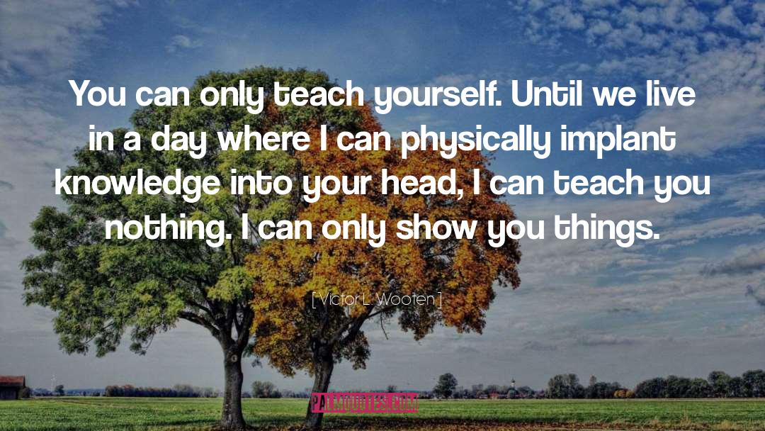 Victor L. Wooten Quotes: You can only teach yourself.