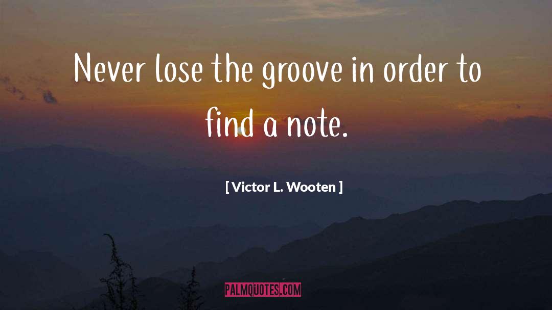 Victor L. Wooten Quotes: Never lose the groove in