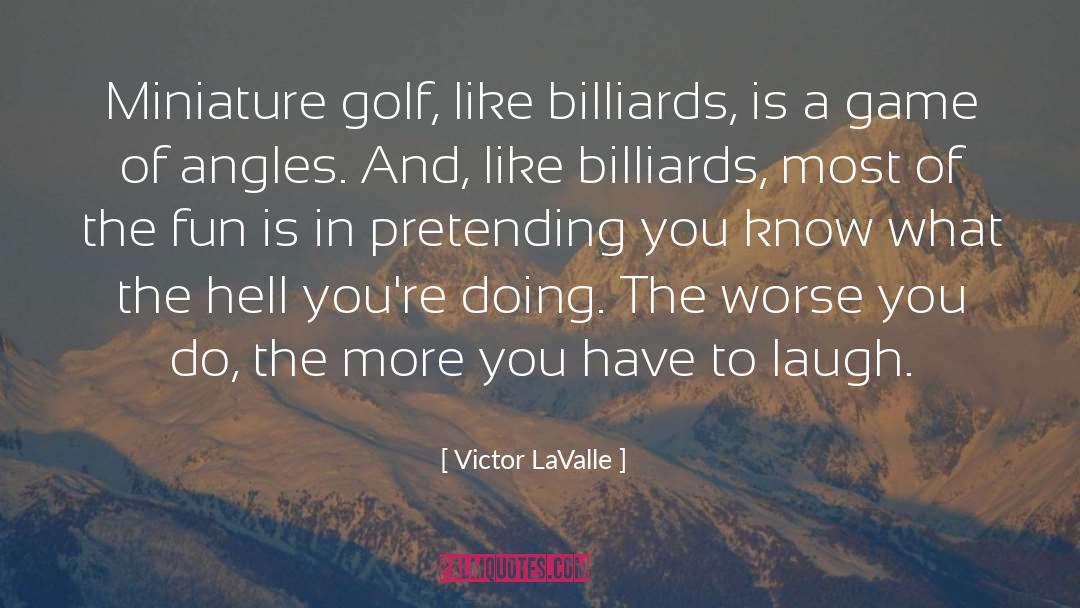 Victor LaValle Quotes: Miniature golf, like billiards, is