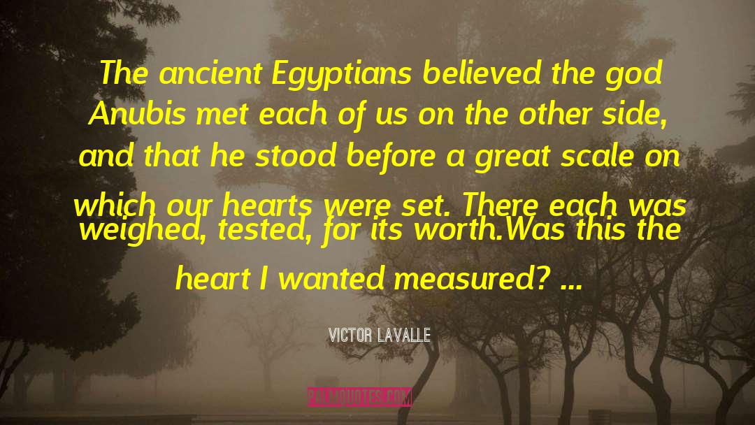 Victor LaValle Quotes: The ancient Egyptians believed the