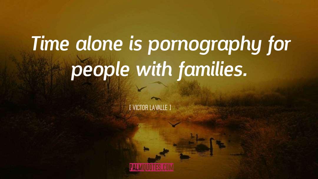 Victor LaValle Quotes: Time alone is pornography for