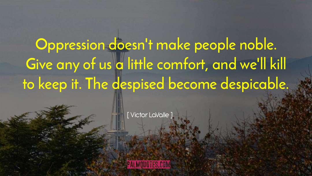 Victor LaValle Quotes: Oppression doesn't make people noble.
