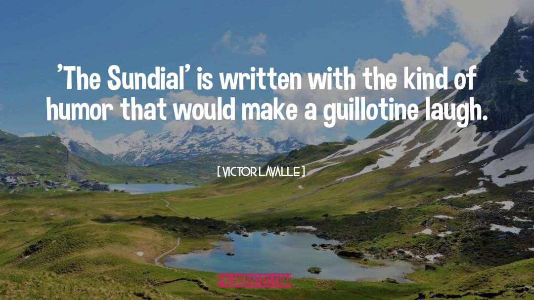 Victor LaValle Quotes: 'The Sundial' is written with