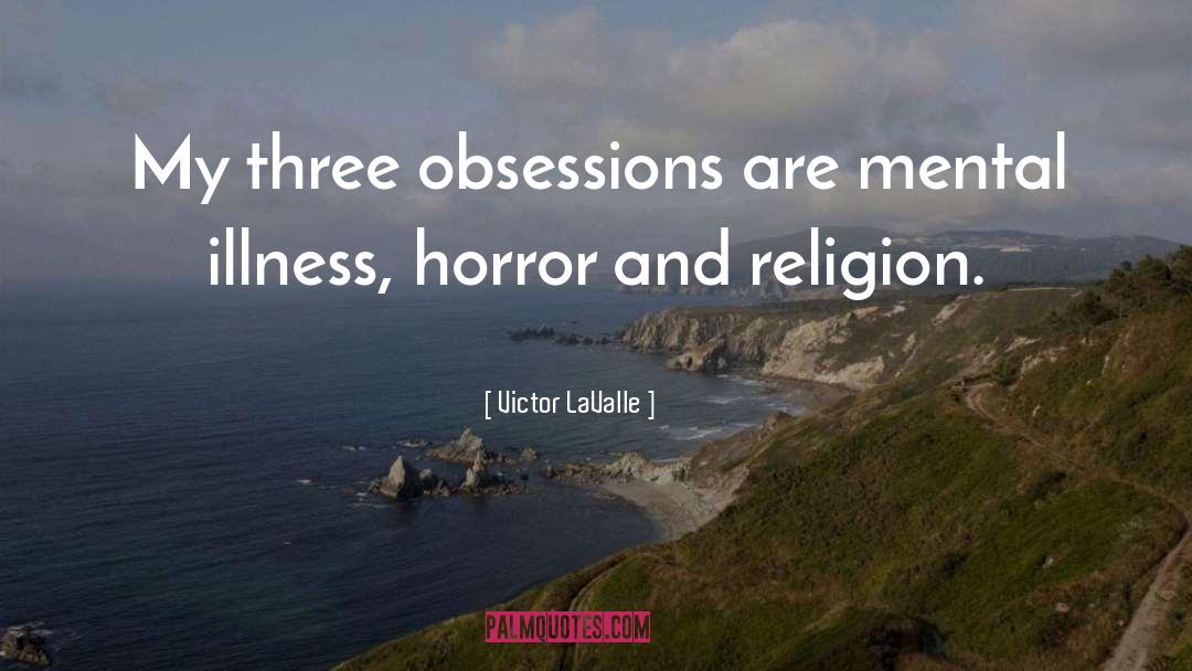 Victor LaValle Quotes: My three obsessions are mental