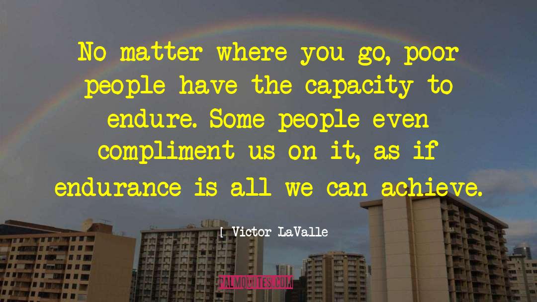Victor LaValle Quotes: No matter where you go,