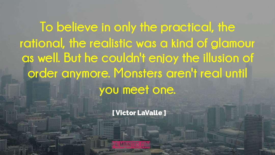 Victor LaValle Quotes: To believe in only the