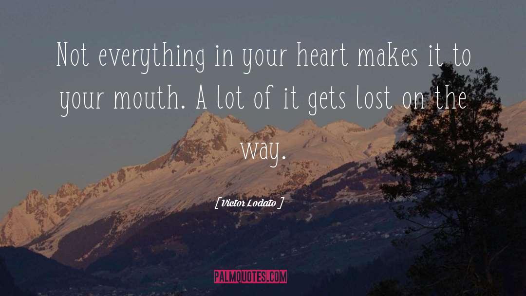 Victor Lodato Quotes: Not everything in your heart