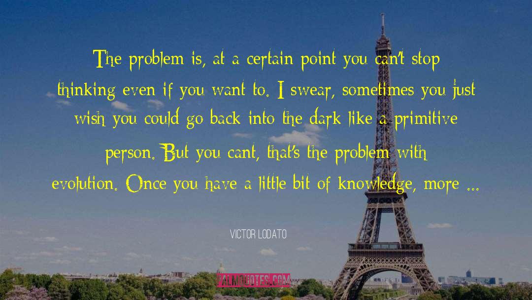Victor Lodato Quotes: The problem is, at a
