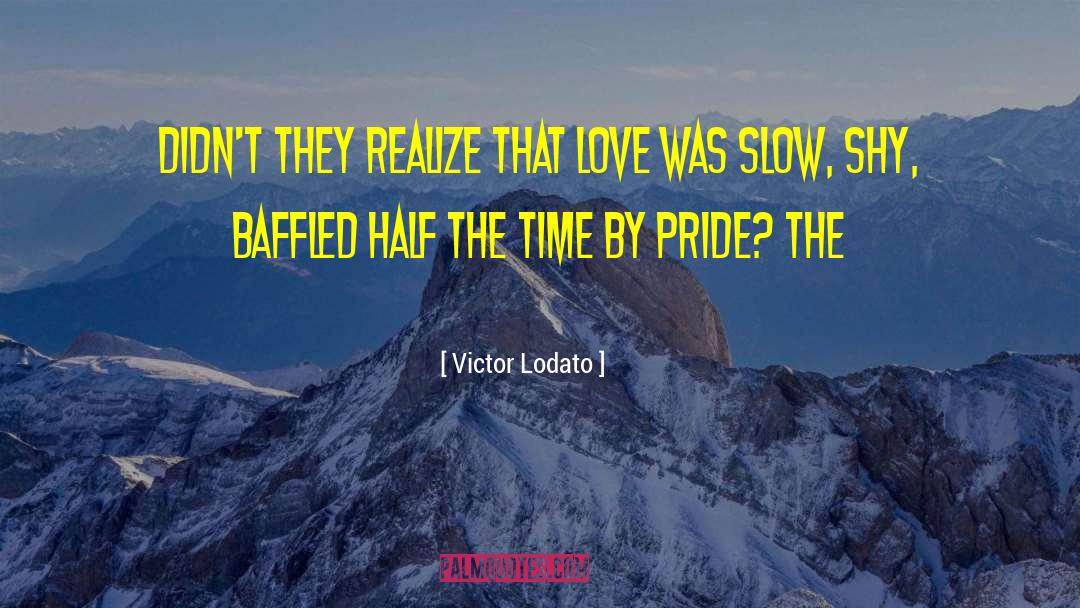 Victor Lodato Quotes: Didn't they realize that love