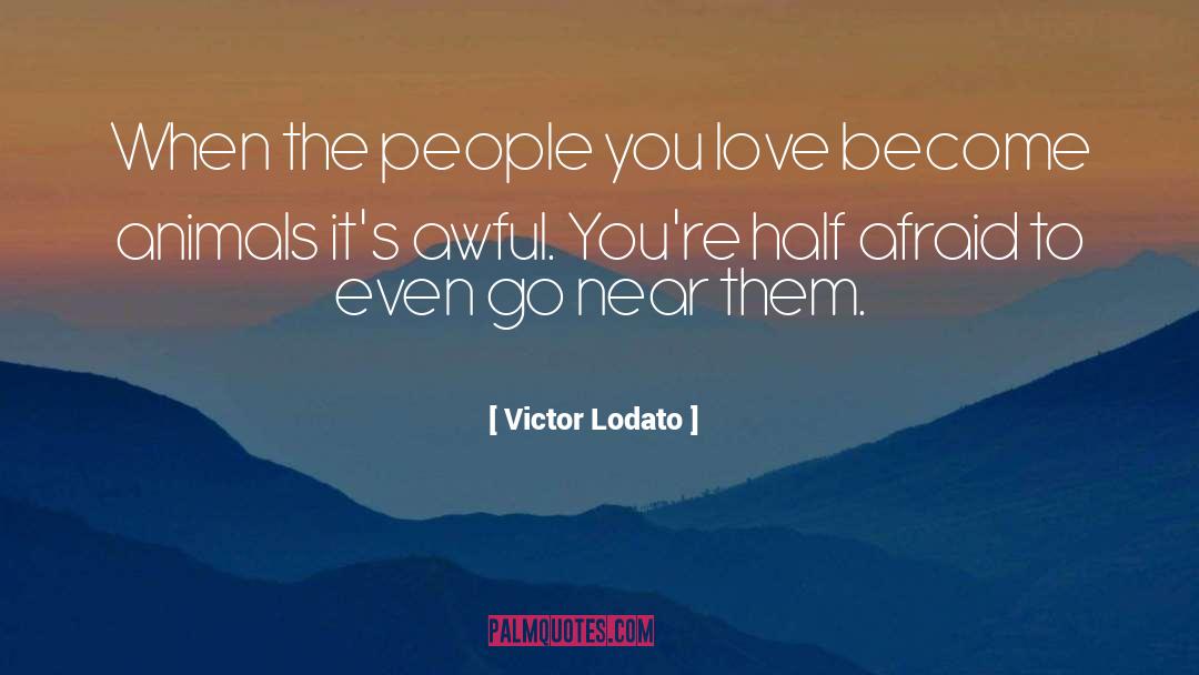Victor Lodato Quotes: When the people you love