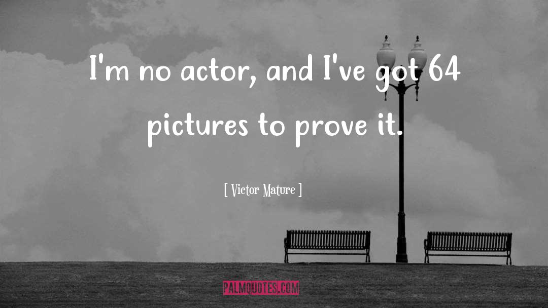 Victor Mature Quotes: I'm no actor, and I've