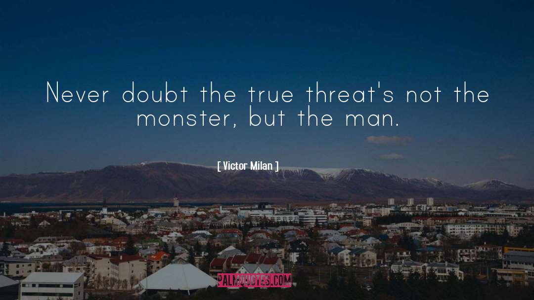 Victor Milan Quotes: Never doubt the true threat's