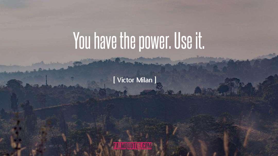 Victor Milan Quotes: You have the power. Use