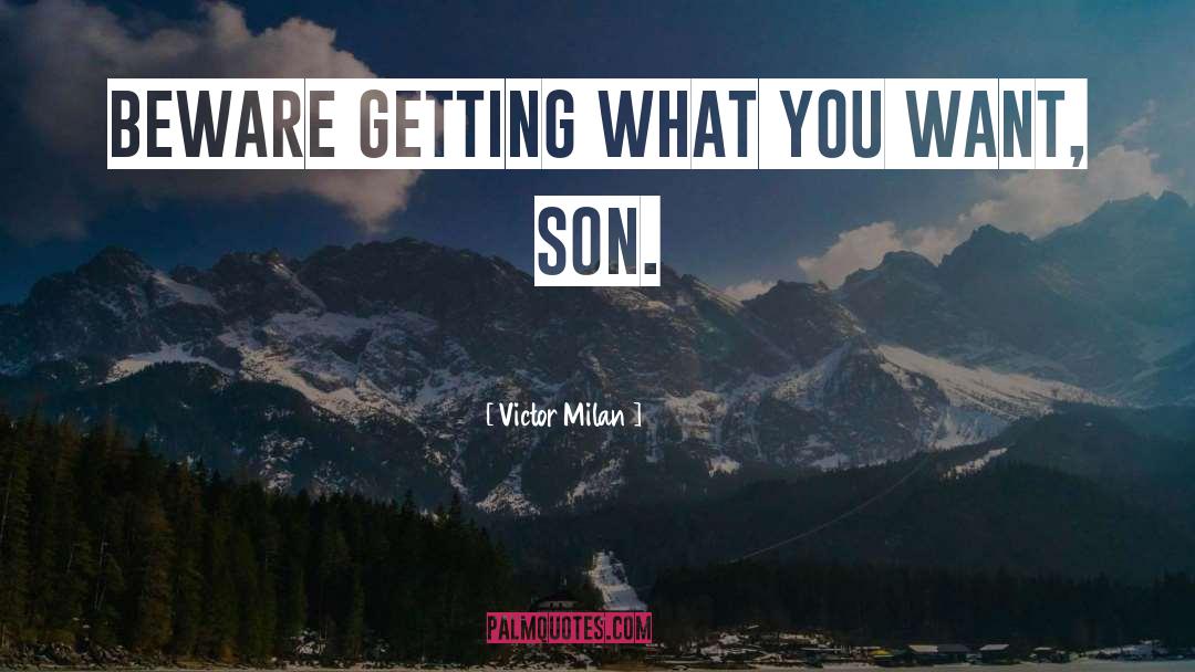 Victor Milan Quotes: Beware getting what you want,