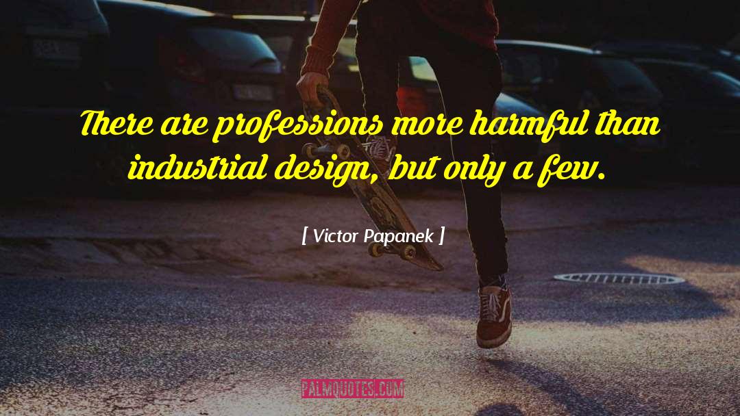 Victor Papanek Quotes: There are professions more harmful