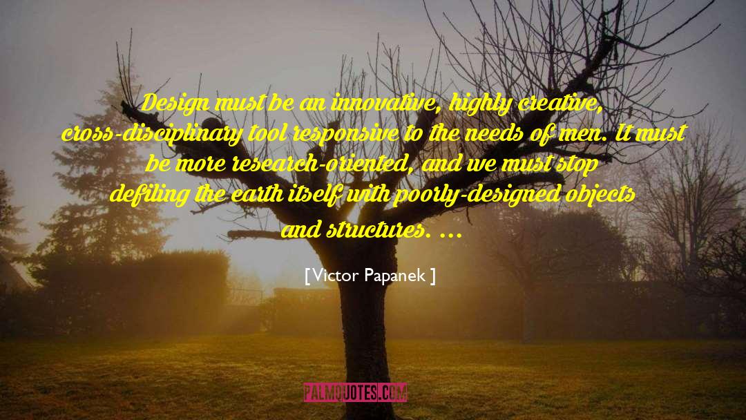 Victor Papanek Quotes: Design must be an innovative,