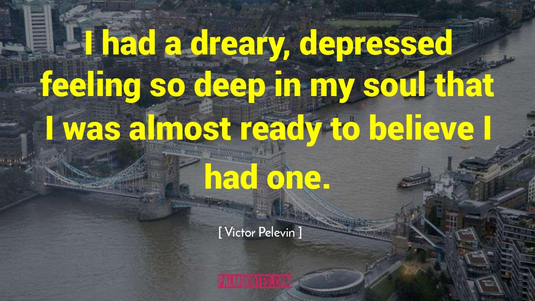 Victor Pelevin Quotes: I had a dreary, depressed