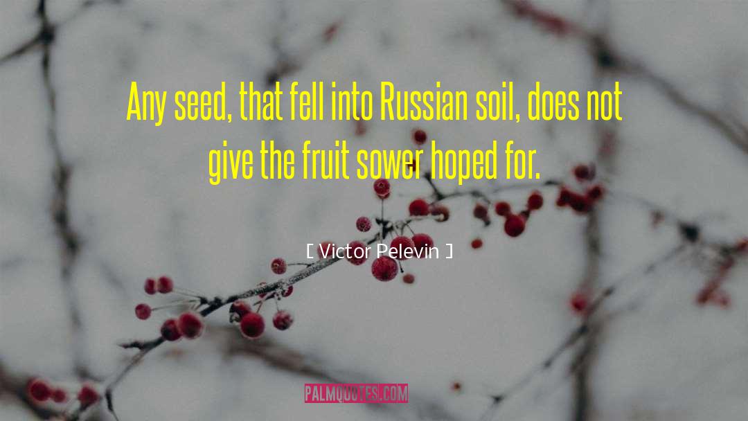 Victor Pelevin Quotes: Any seed, that fell into