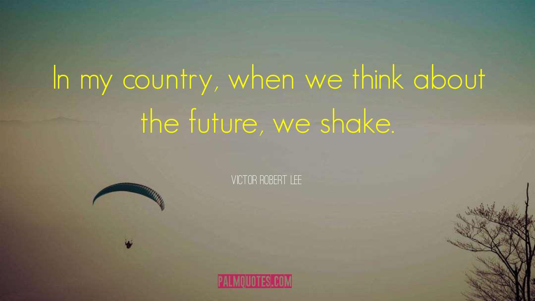 Victor Robert Lee Quotes: In my country, when we