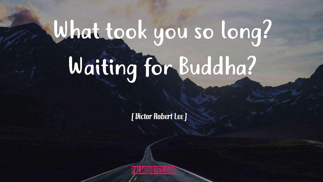 Victor Robert Lee Quotes: What took you so long?