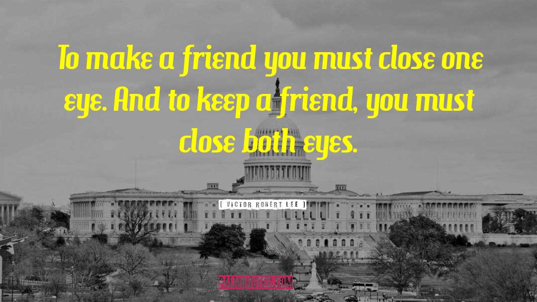 Victor Robert Lee Quotes: To make a friend you