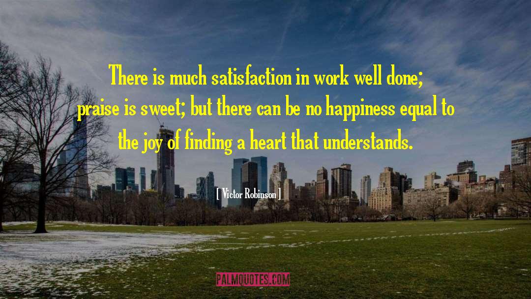 Victor Robinson Quotes: There is much satisfaction in