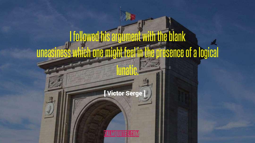 Victor Serge Quotes: I followed his argument with