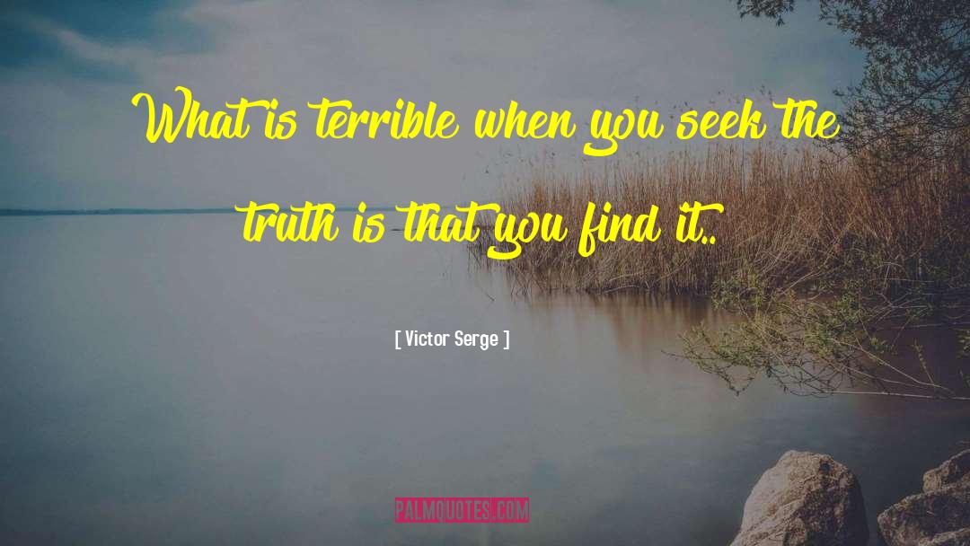 Victor Serge Quotes: What is terrible when you