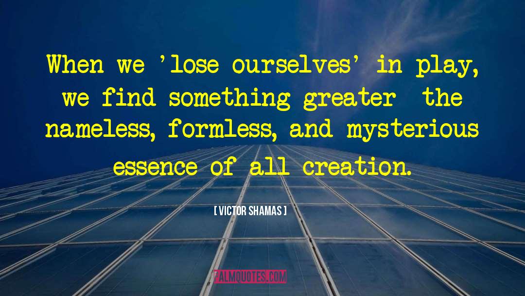 Victor Shamas Quotes: When we 'lose ourselves' in