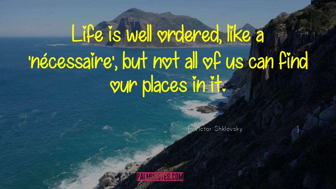 Victor Shklovsky Quotes: Life is well ordered, like