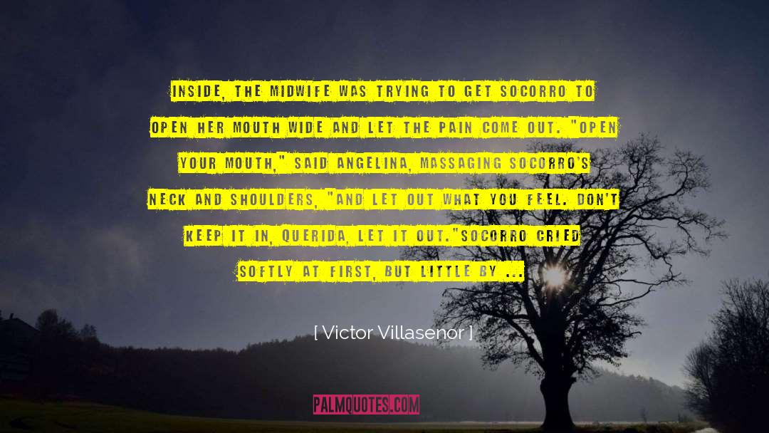 Victor Villasenor Quotes: Inside, the midwife was trying