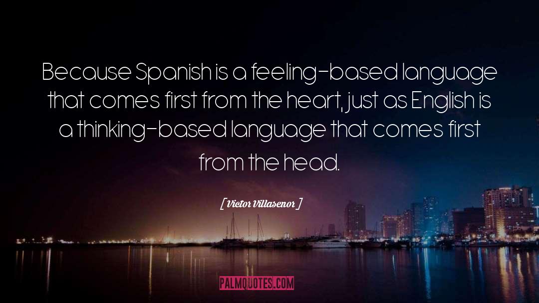 Victor Villasenor Quotes: Because Spanish is a feeling-based