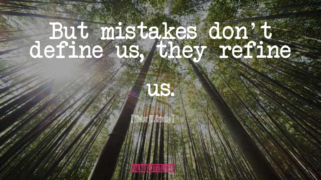 Victor W. Hwang Quotes: But mistakes don't define us,