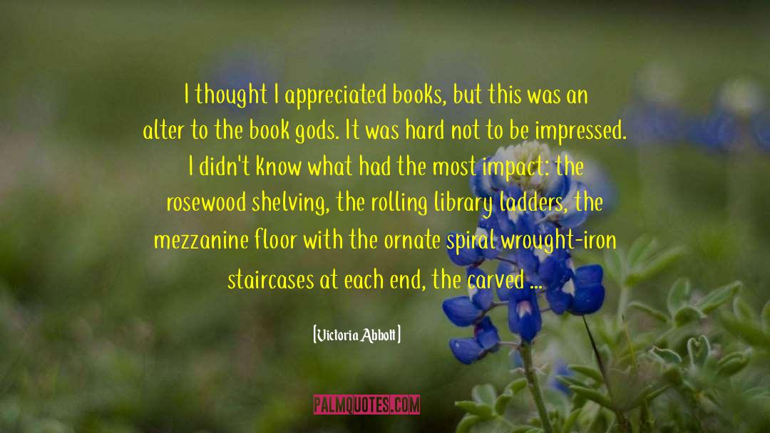 Victoria Abbott Quotes: I thought I appreciated books,