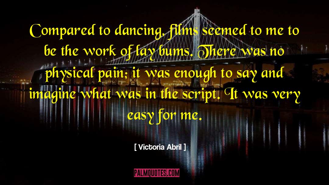 Victoria Abril Quotes: Compared to dancing, films seemed